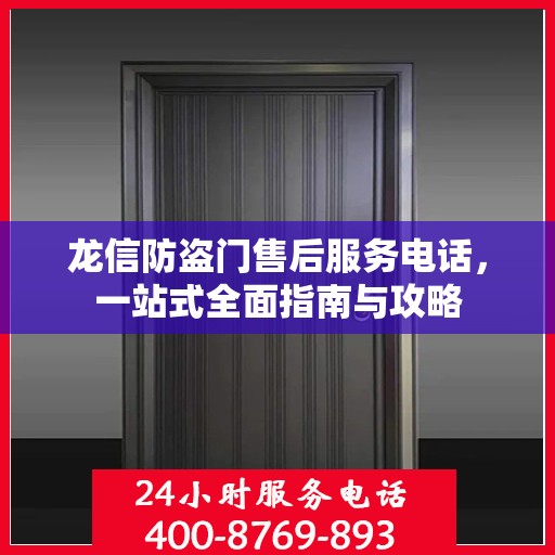 龙信防盗门售后服务电话，一站式全面指南与攻略