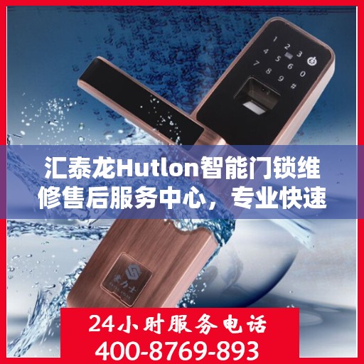 汇泰龙Hutlon智能门锁维修售后服务中心，专业快速解决您的锁事烦恼