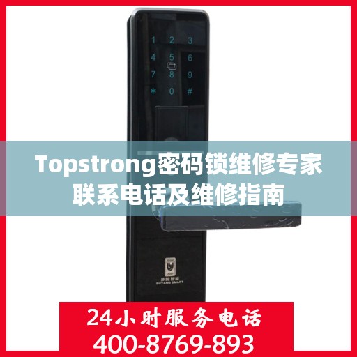 Topstrong密码锁维修专家联系电话及维修指南