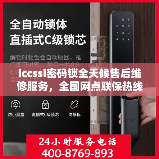 iccssi密码锁全天候售后维修服务，全国网点联保热线一键解决故障