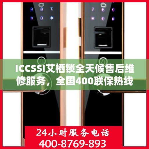 ICCSSI艾栖锁全天候售后维修服务，全国400联保热线快速响应