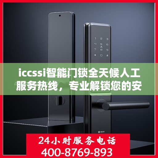 iccssi智能门锁全天候人工服务热线，专业解锁您的安全需求