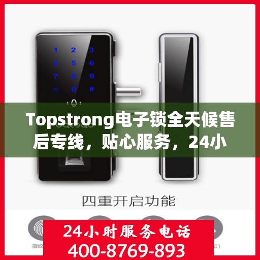 Topstrong电子锁全天候售后专线，贴心服务，24小时无忧售后支持