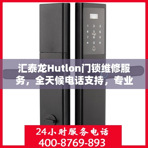 汇泰龙Hutlon门锁维修服务，全天候电话支持，专业保障您的安全锁具无忧