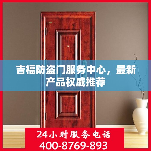 吉福防盗门服务中心，最新产品权威推荐