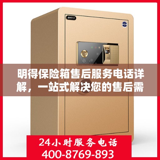 明得保险箱售后服务电话详解，一站式解决您的售后需求