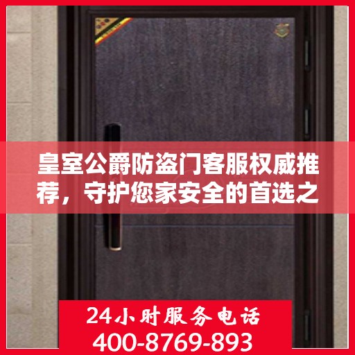 皇室公爵防盗门客服权威推荐，守护您家安全的首选之门