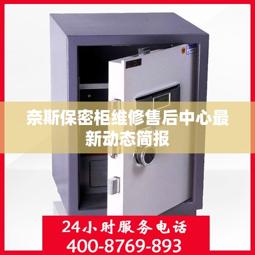 奈斯保密柜维修售后中心最新动态简报