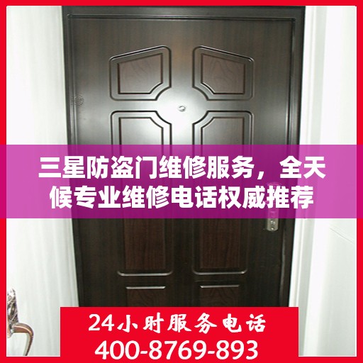 三星防盗门维修服务，全天候专业维修电话权威推荐