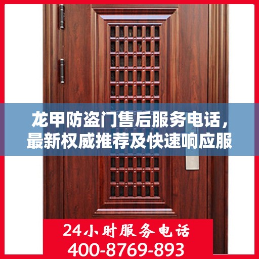 龙甲防盗门售后服务电话，最新权威推荐及快速响应服务