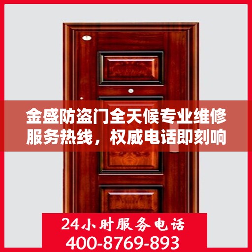金盛防盗门全天候专业维修服务热线，权威电话即刻响应