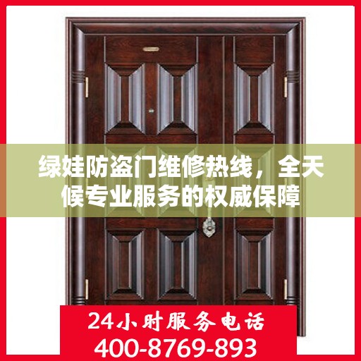 绿娃防盗门维修热线，全天候专业服务的权威保障