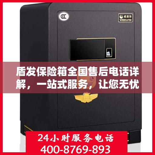 盾发保险箱全国售后电话详解，一站式服务，让您无忧！