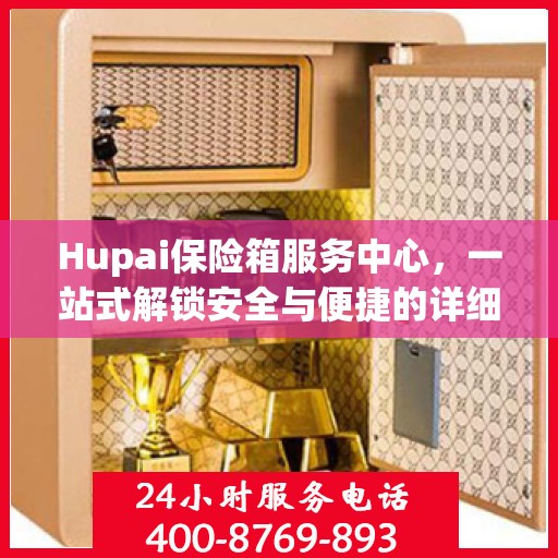 Hupai保险箱服务中心，一站式解锁安全与便捷的详细攻略