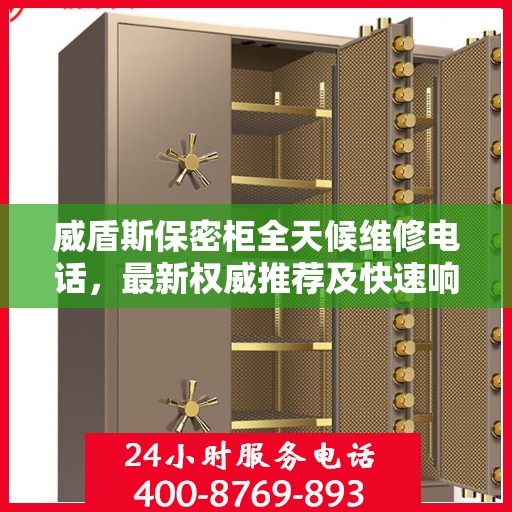 威盾斯保密柜全天候维修电话，最新权威推荐及快速响应服务