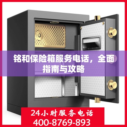 铭和保险箱服务电话，全面指南与攻略