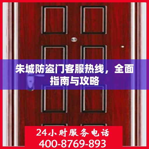 朱城防盗门客服热线，全面指南与攻略