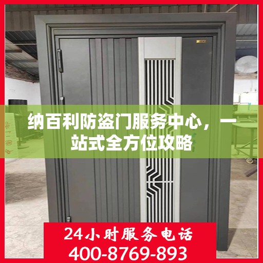 纳百利防盗门服务中心，一站式全方位攻略