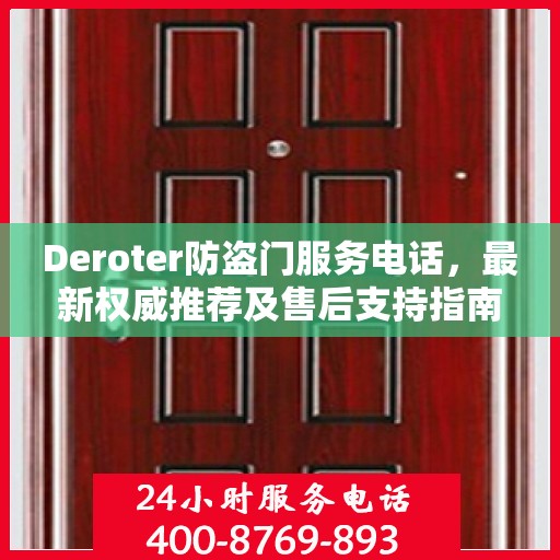Deroter防盗门服务电话，最新权威推荐及售后支持指南