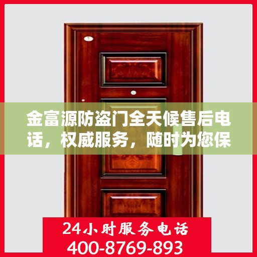 金富源防盗门全天候售后电话，权威服务，随时为您保障安全