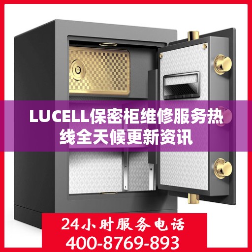 LUCELL保密柜维修服务热线全天候更新资讯