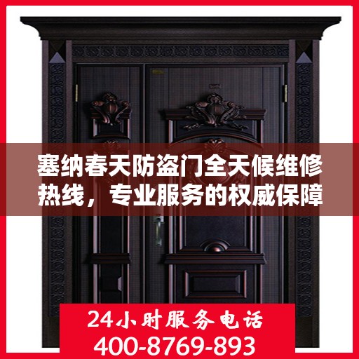 塞纳春天防盗门全天候维修热线，专业服务的权威保障