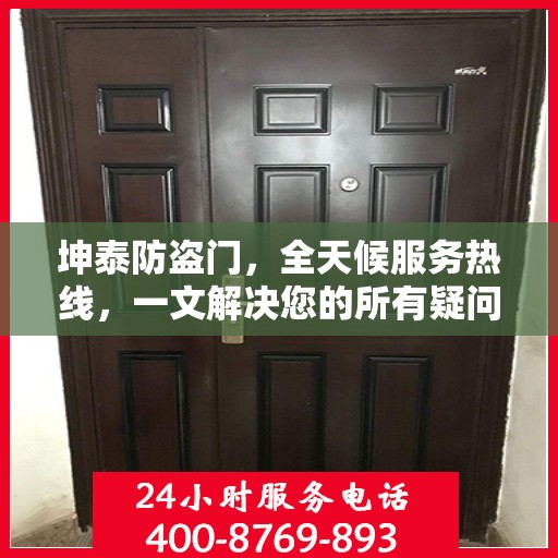 坤泰防盗门，全天候服务热线，一文解决您的所有疑问