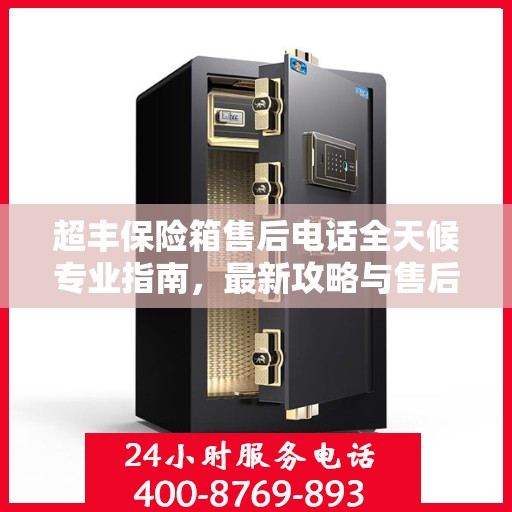 超丰保险箱售后电话全天候专业指南，最新攻略与售后支持