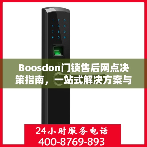 Boosdon门锁售后网点决策指南，一站式解决方案与全方位服务支持