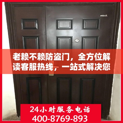 老赖不赖防盗门，全方位解读客服热线，一站式解决您的疑问和需求！