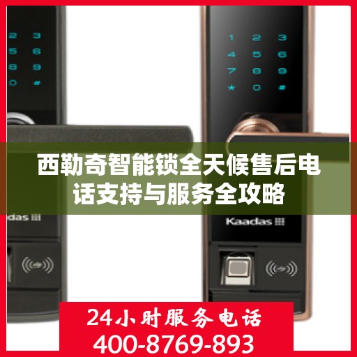 西勒奇智能锁全天候售后电话支持与服务全攻略