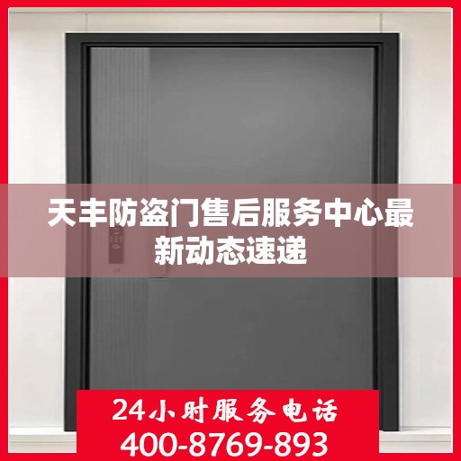 天丰防盗门售后服务中心最新动态速递