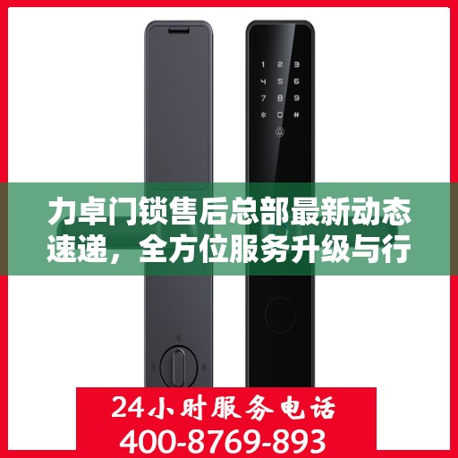 力卓门锁售后总部最新动态速递，全方位服务升级与行业动态更新