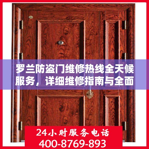 罗兰防盗门维修热线全天候服务，详细维修指南与全面攻略