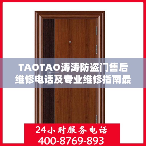 TAOTAO涛涛防盗门售后维修电话及专业维修指南最新攻略