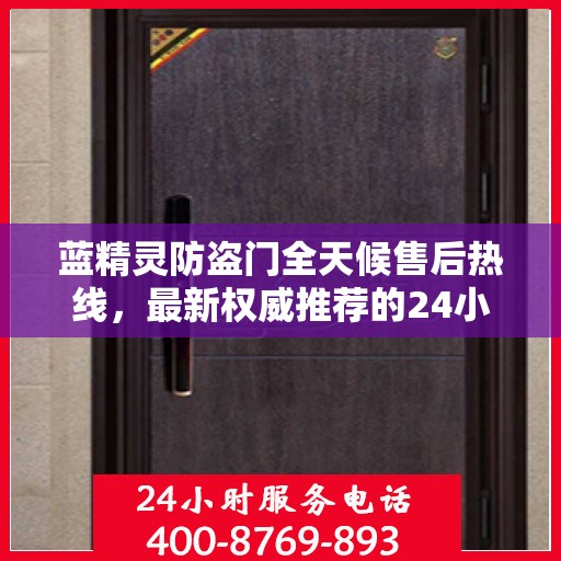 蓝精灵防盗门全天候售后热线，最新权威推荐的24小时售后电话服务支持