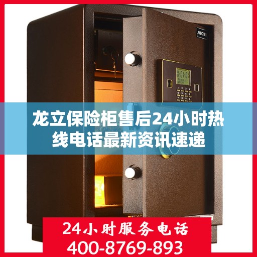 龙立保险柜售后24小时热线电话最新资讯速递