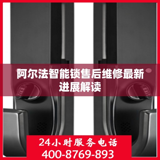 阿尔法智能锁售后维修最新进展解读