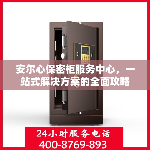 安尔心保密柜服务中心，一站式解决方案的全面攻略