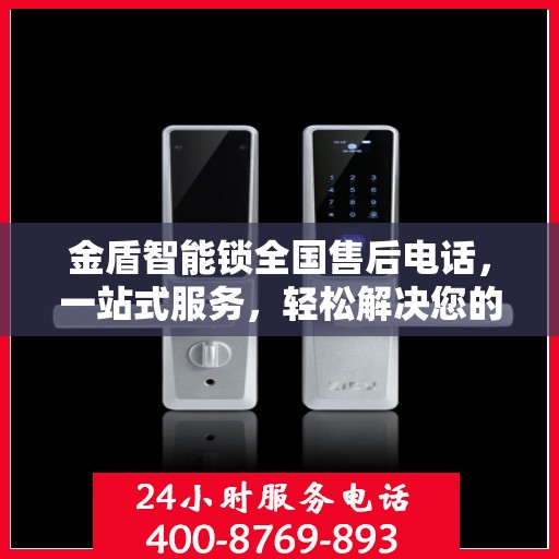 金盾智能锁全国售后电话，一站式服务，轻松解决您的疑问和需求