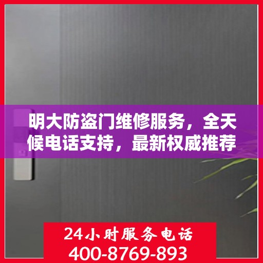 明大防盗门维修服务，全天候电话支持，最新权威推荐标题