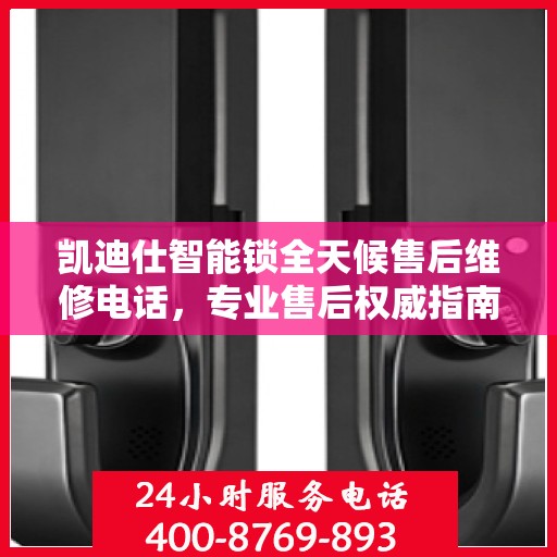 凯迪仕智能锁全天候售后维修电话，专业售后权威指南