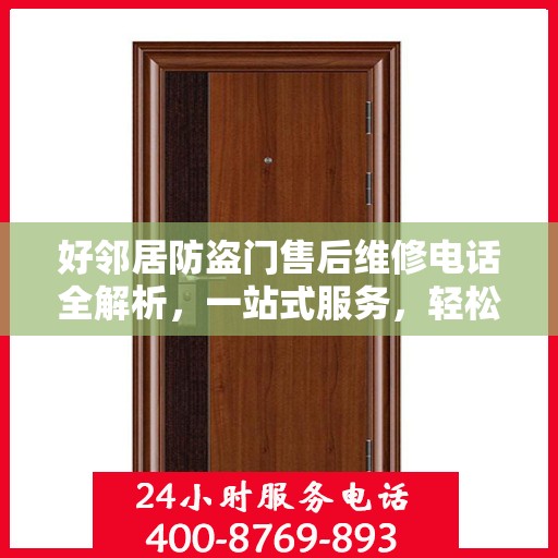 好邻居防盗门售后维修电话全解析，一站式服务，轻松解决您的维修难题
