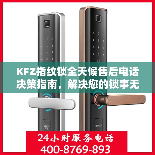 KFZ指纹锁全天候售后电话决策指南，解决您的锁事无忧！