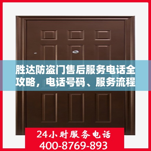 胜达防盗门售后服务电话全攻略，电话号码、服务流程及更多细节揭秘