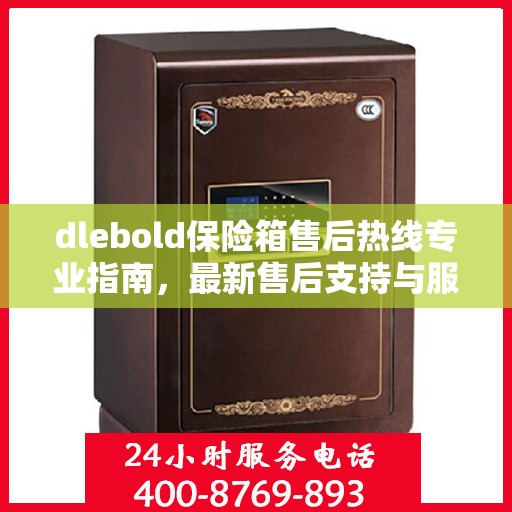 dlebold保险箱售后热线专业指南，最新售后支持与服务攻略