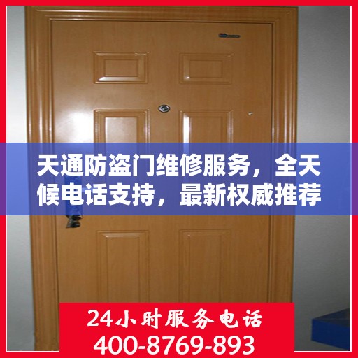 天通防盗门维修服务，全天候电话支持，最新权威推荐热线