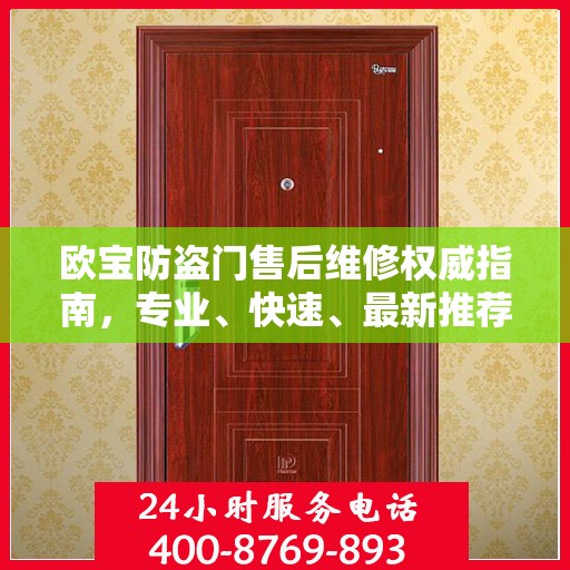 欧宝防盗门售后维修权威指南，专业、快速、最新推荐