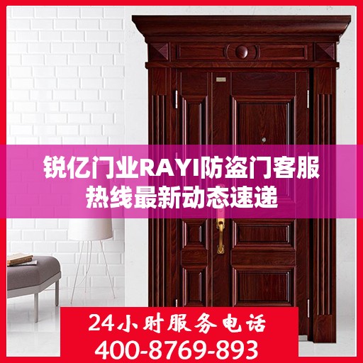 锐亿门业RAYI防盗门客服热线最新动态速递