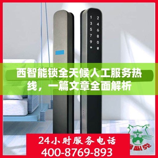 西智能锁全天候人工服务热线，一篇文章全面解析
